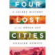 Four Lost Cities: A Secret History of the Urban Age