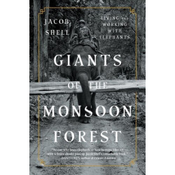 Giants of the Monsoon Forest: Living and Working with Elephants