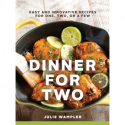 Dinner for Two: Easy and Innovative Recipes for One, Two, or a Few