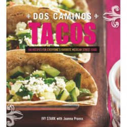 Dos Caminos Tacos: 100 Recipes for Everyone's Favorite Mexican Street Food