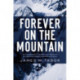 Forever on the Mountain: The Truth Behind One of Mountaineering's Most Controversial and Mysterious Disasters