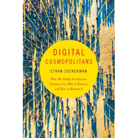 Digital Cosmopolitans: Why We Think the Internet Connects Us, Why It Doesn't, and How to Rewire It