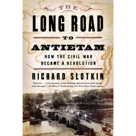 The Long Road to Antietam: How the Civil War Became a Revolution