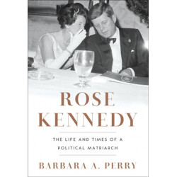 Rose Kennedy: The Life and Times of a Political Matriarch