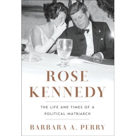 Rose Kennedy: The Life and Times of a Political Matriarch