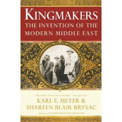 Kingmakers: The Invention of the Modern Middle East