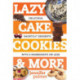 Lazy Cake Cookies & More: Delicious, Shortcut Desserts with 5 Ingredients or Less