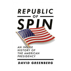 Republic of Spin: An Inside History of the American Presidency