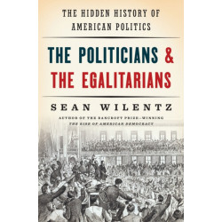The Politicians and the Egalitarians: The Hidden History of American Politics
