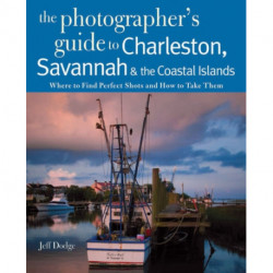 Photographing Charleston, Savannah & the Coastal Islands: Where to Find Perfect Shots and How to Take Them