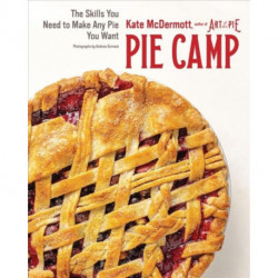 Pie Camp: The Skills You Need to Make Any Pie You Want