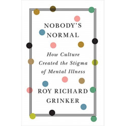 Nobody's Normal: How Culture Created the Stigma of Mental Illness