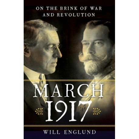 March 1917: On the Brink of War and Revolution