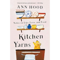 Kitchen Yarns: Notes on Life, Love, and Food