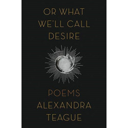 Or What We'll Call Desire: Poems