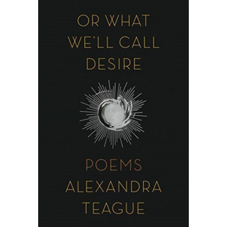 Or What We'll Call Desire: Poems