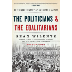 The Politicians and the Egalitarians: The Hidden History of American Politics