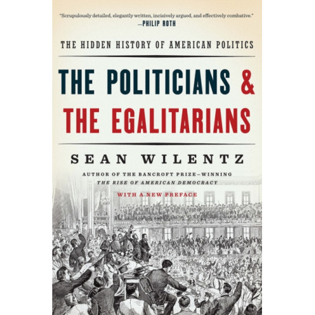 The Politicians and the Egalitarians: The Hidden History of American Politics