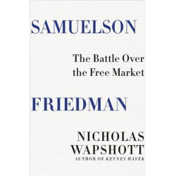 Samuelson Friedman: The Battle Over the Free Market