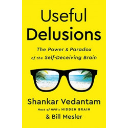 Useful Delusions: The Power and Paradox of the Self-Deceiving Brain