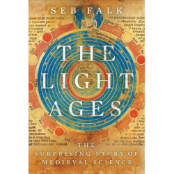 The Light Ages - The Surprising Story of Medieval Science: The Surprising Story of Medieval Science
