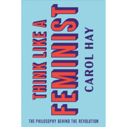 Think Like a Feminist: The Philosophy Behind the Revolution