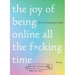 The Joy of Being Online All the F*cking Time: The Art of Losing Your Mind (Literally)