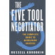 The Five Tool Negotiator: The Complete Guide to Bargaining Success