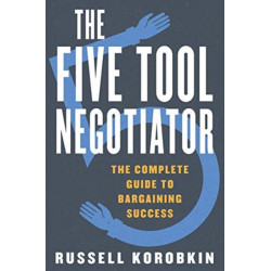 The Five Tool Negotiator: The Complete Guide to Bargaining Success