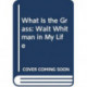 What Is the Grass - Walt Whitman in My Life: Walt Whitman in My Life