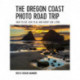 The Oregon Coast Photo Road Trip: How To Eat, Stay, Play, and Shoot Like a Pro