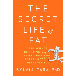 The Secret Life of Fat - The Science Behind the Body`s Least Understood Organ and What It Means for You