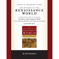Study and Teaching Guide: The History of the Renaissance World: A curriculum guide to accompany The History of the Renaissance World
