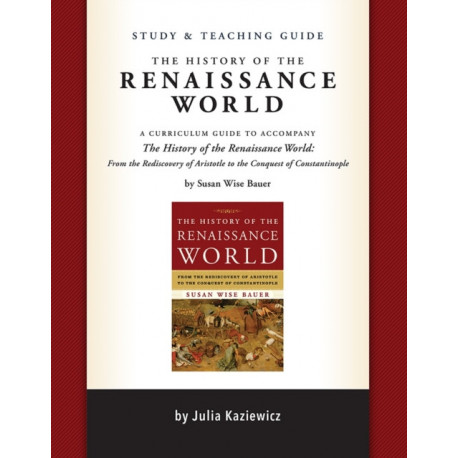 Study and Teaching Guide: The History of the Renaissance World: A curriculum guide to accompany The History of the Renaissance World