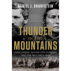 Thunder in the Mountains: Chief Joseph, Oliver Otis Howard, and the Nez Perce War