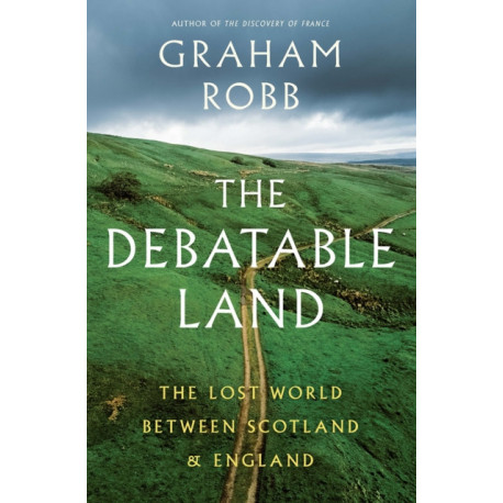 The Debatable Land: The Lost World Between Scotland and England