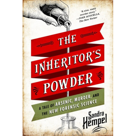 The Inheritor's Powder: A Tale of Arsenic, Murder, and the New Forensic Science