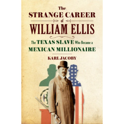 The Strange Career of William Ellis: The Texas Slave Who Became a Mexican Millionaire