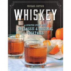 Whiskey: A Spirited Story with 75 Classic and Original Cocktails