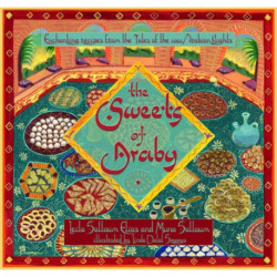 The Sweets of Araby: Enchanting Recipes from the Tales of the 1001 Arabian Nights