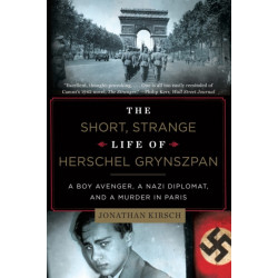 The Short, Strange Life of Herschel Grynszpan: A Boy Avenger, a Nazi Diplomat, and a Murder in Paris