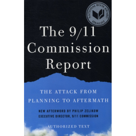 The 9/11 Commission Report: The Attack from Planning to Aftermath