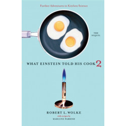 What Einstein Told His Cook 2: The Sequel: Further Adventures in Kitchen Science