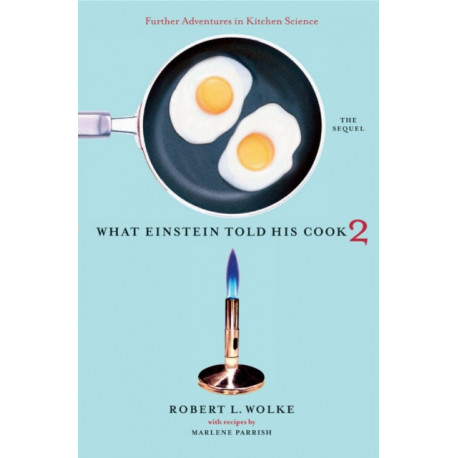What Einstein Told His Cook 2: The Sequel: Further Adventures in Kitchen Science