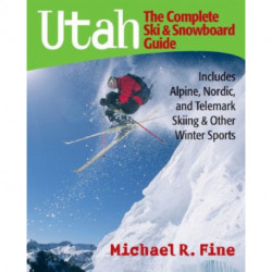 Utah: The Complete Ski and Snowboard Guide: Includes Alpine, Nordic, and Telemark Skiing & Other Winter Sports