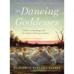 The Dancing Goddesses: Folklore, Archaeology, and the Origins of European Dance