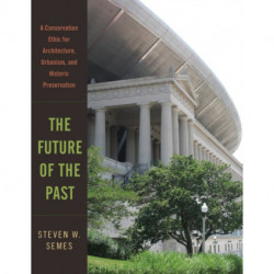 The Future of the Past: A Conservation Ethic for Architecture, Urbanism, and Historic Preservation