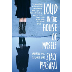 Loud in the House of Myself: Memoir of a Strange Girl