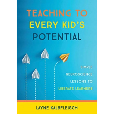 Teaching to Every Kid's Potential: Simple Neuroscience Lessons to Liberate Learners