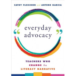 Everyday Advocacy: Teachers Who Change the Literacy Narrative